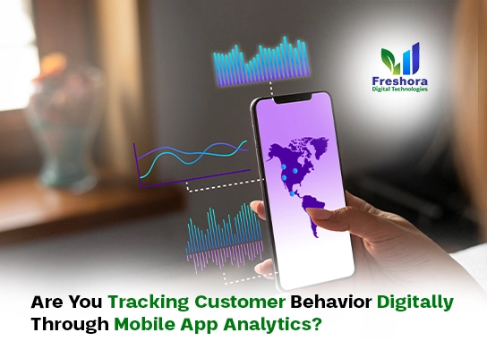 Are You Tracking Customer Behavior Digitally Through Mobile App Analytics