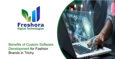 Benefits of Custom Software Development for Fashion Brands in Trichy