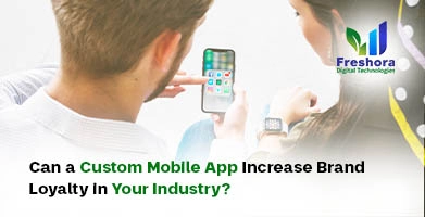Can a Custom Mobile App Increase Brand Loyalty in Your Industry