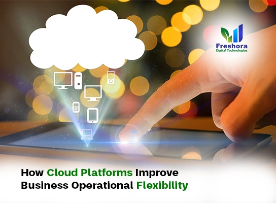 How Cloud Platforms Improve Business Operational Flexibility