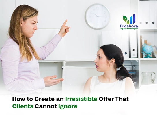 How to Create an Irresistible Offer That Clients Cannot Ignore