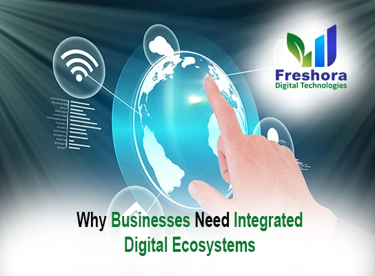 Why Businesses Need Integrated Digital Ecosystems for Growth