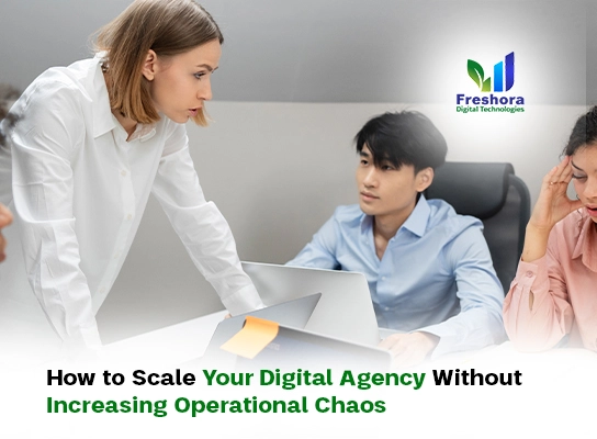 How to Scale Your Digital Agency Without Increasing Operational Chaos
